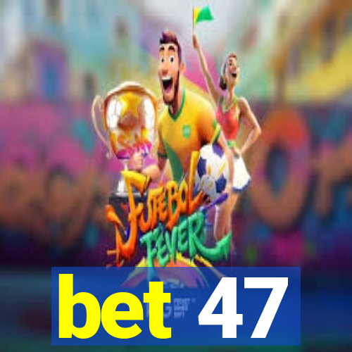 bet 47